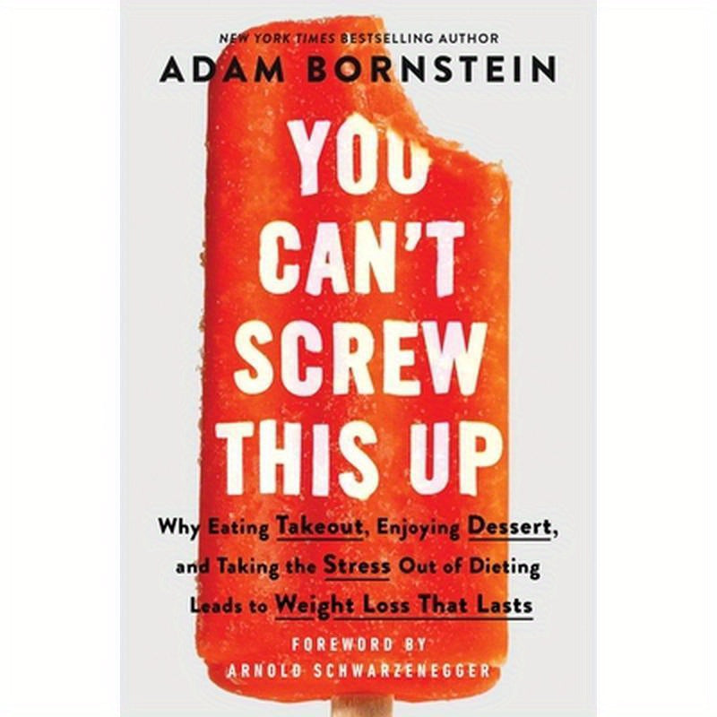 You Can't Screw This Up: Why Eating Takeout, Enjoying Dessert, and Taking the Stress Out of Dieting Leads to Weight Loss That Lasts