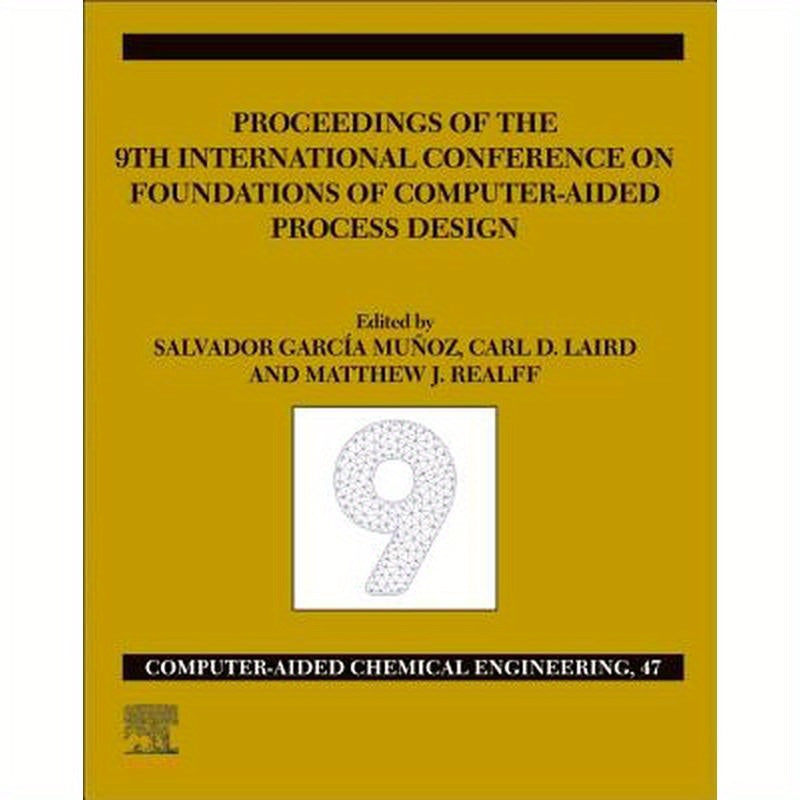 Focapd-19/Proceedings of the 9th International Conference on Foundations of Computer-Aided Process Design, July 14 - 18, 2019: Volume 47
