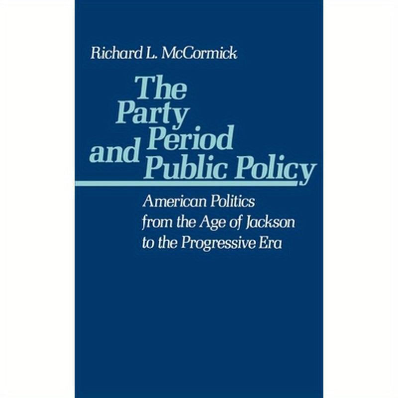 The Party Period and Public Policy: American Politics from the Age of Jackson to the Progressive Era