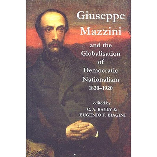Giuseppe Mazzini and the Globalization of Democratic Nationalism, 1830-1920