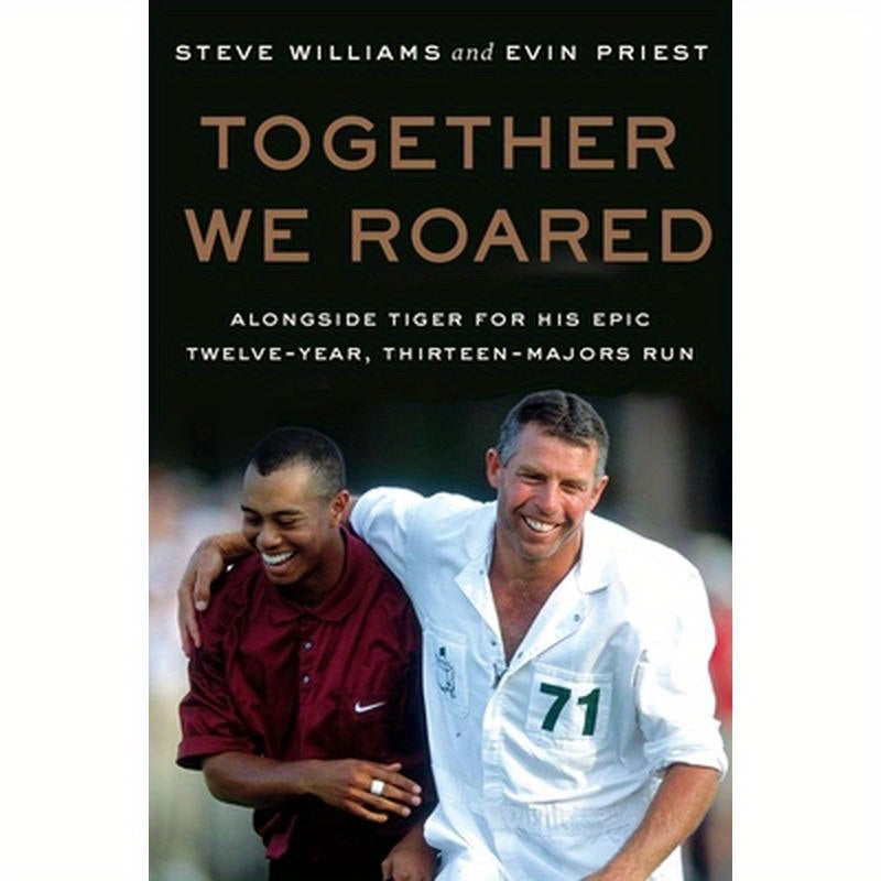 Together We Roared: Alongside Tiger for His Epic Twelve-Year, Thirteen-Majors Run