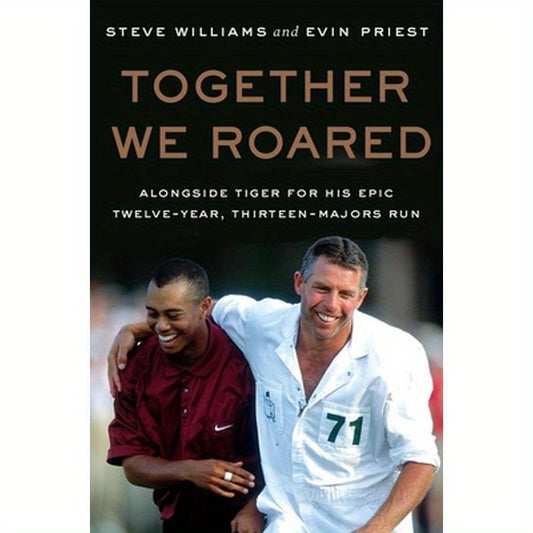 Together We Roared: Alongside Tiger for His Epic Twelve-Year, Thirteen-Majors Run