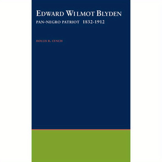 Edward Wilmot Blyden: Pan-Negro Patriot, 1832-1912