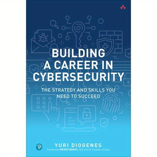 Building a Career in Cybersecurity: The Strategy and Skills You Need to Succeed
