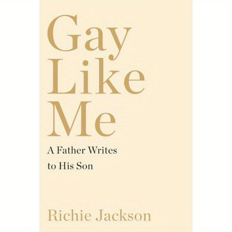 Gay Like Me: A Father Writes to His Son