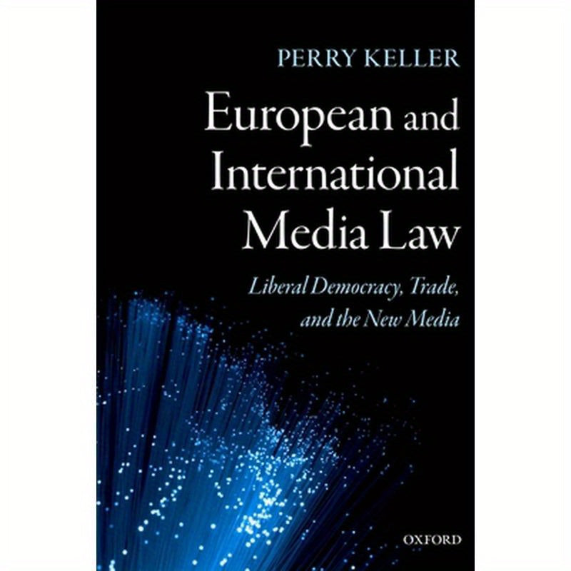 European and International Media Law: Liberal Democracy, Trade, and the New Media