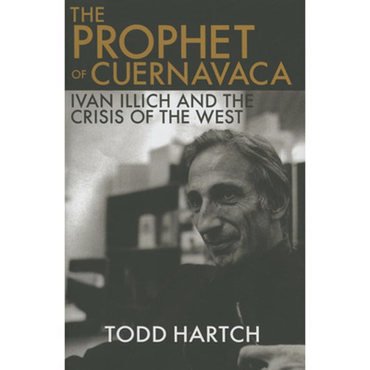 Prophet of Cuernavaca: Ivan Illich and the Crisis of the West