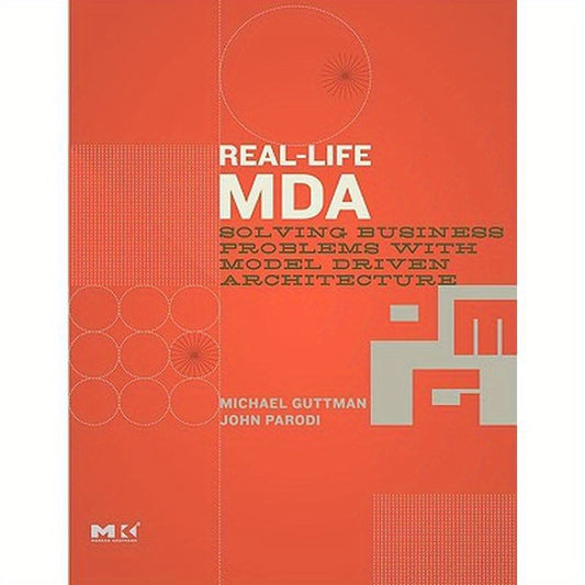 Real-Life MDA: Solving Business Problems with Model Driven Architecture