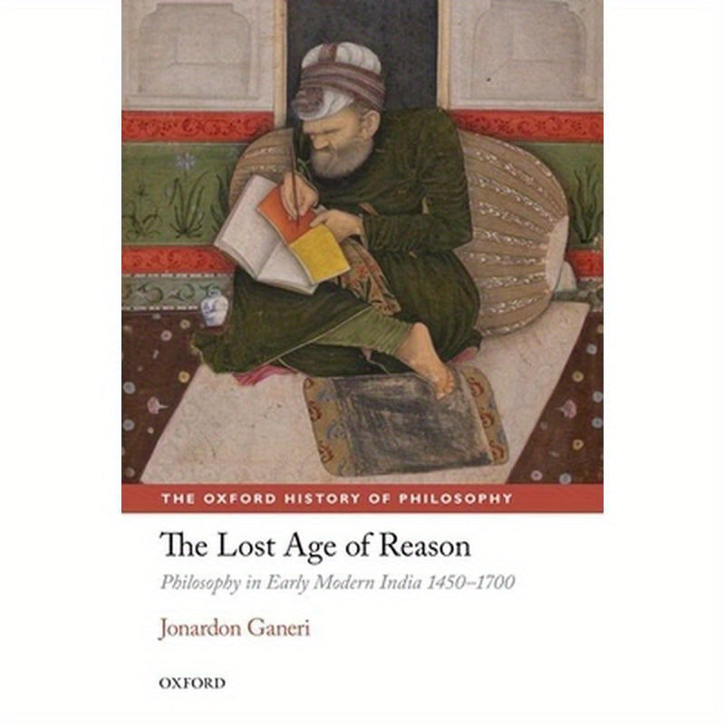 The Lost Age of Reason: Philosophy in Early Modern India 1450-1700