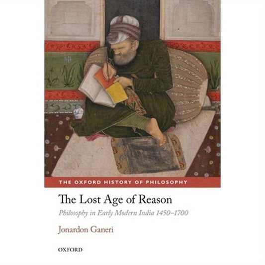 The Lost Age of Reason: Philosophy in Early Modern India 1450-1700