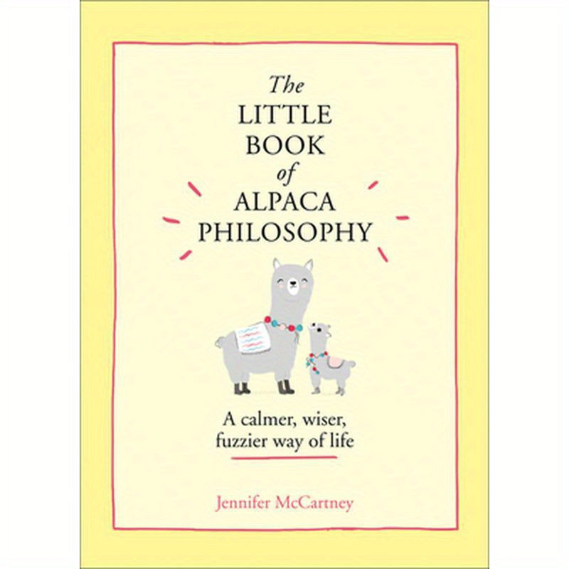 The Little Book of Alpaca Philosophy: A Calmer, Wiser, Fuzzier Way of Life