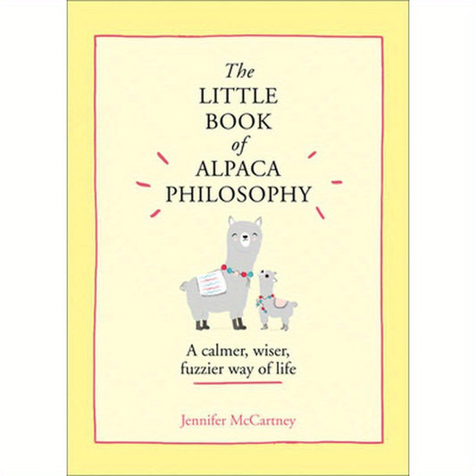 The Little Book of Alpaca Philosophy: A Calmer, Wiser, Fuzzier Way of Life