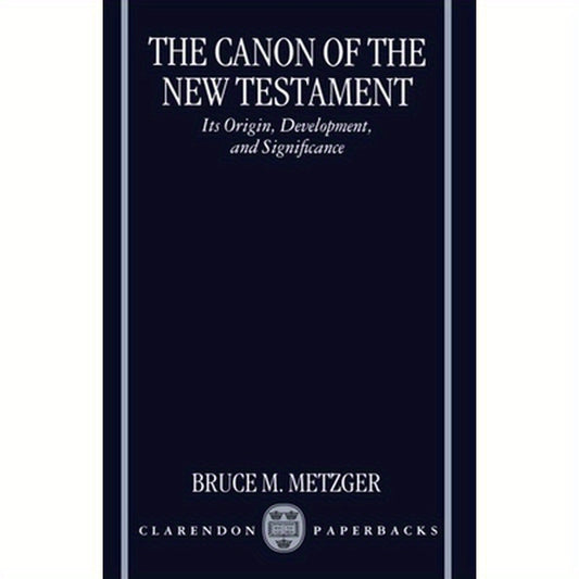 The Canon of the New Testament Its Origin, Development, and Significance