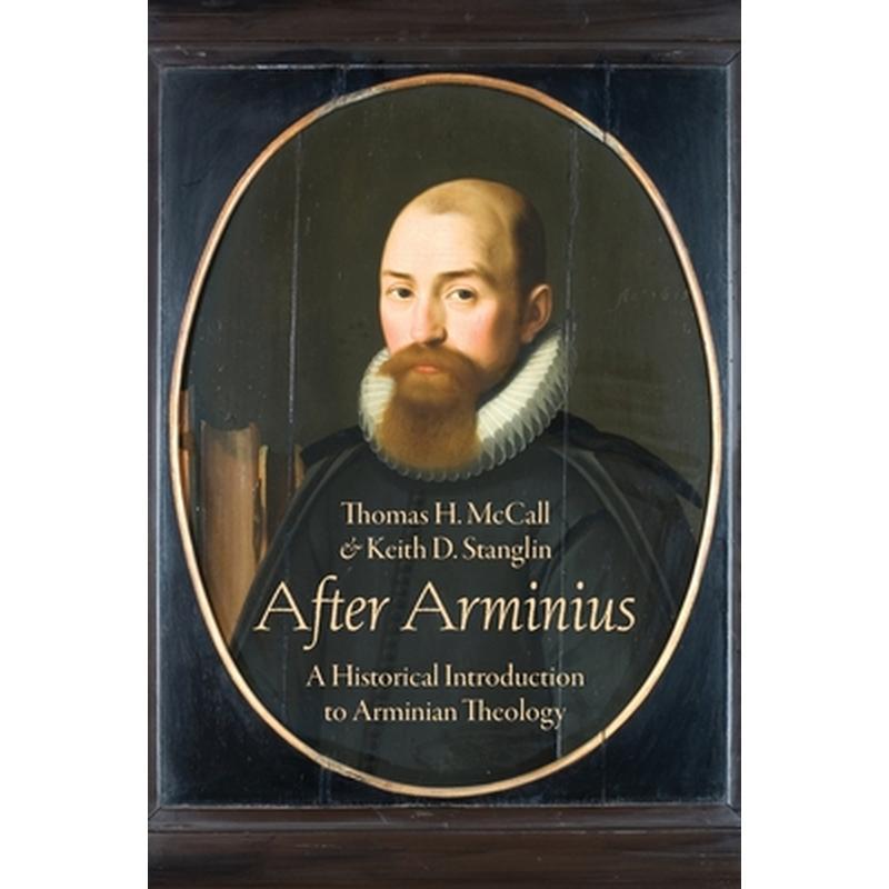 After Arminius: A Historical Introduction to Arminian Theology