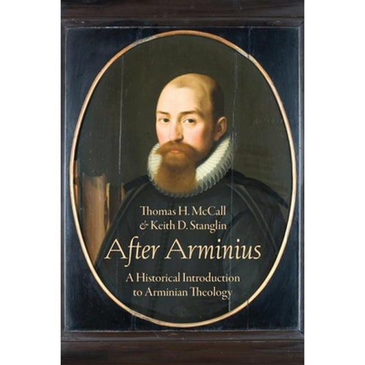 After Arminius: A Historical Introduction to Arminian Theology