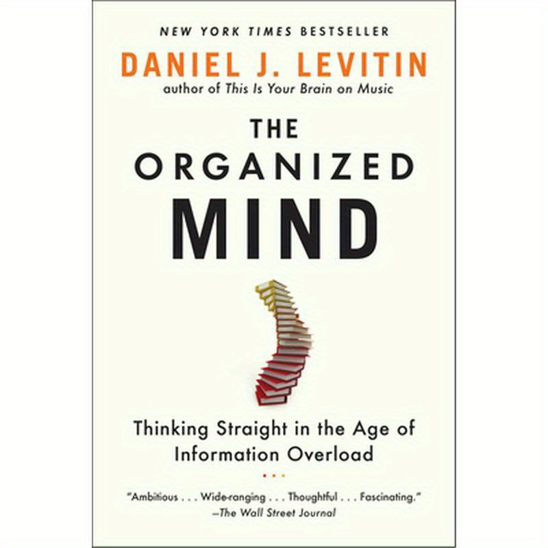 The Organized Mind: Thinking Straight in the Age of Information Overload