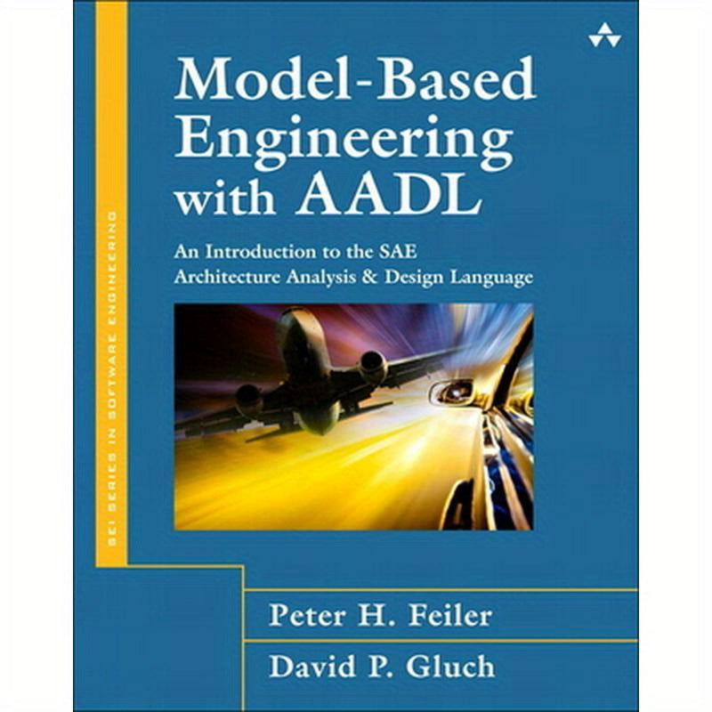 Model-Based Engineering with Aadl: An Introduction to the Sae Architecture Analysis & Design Language