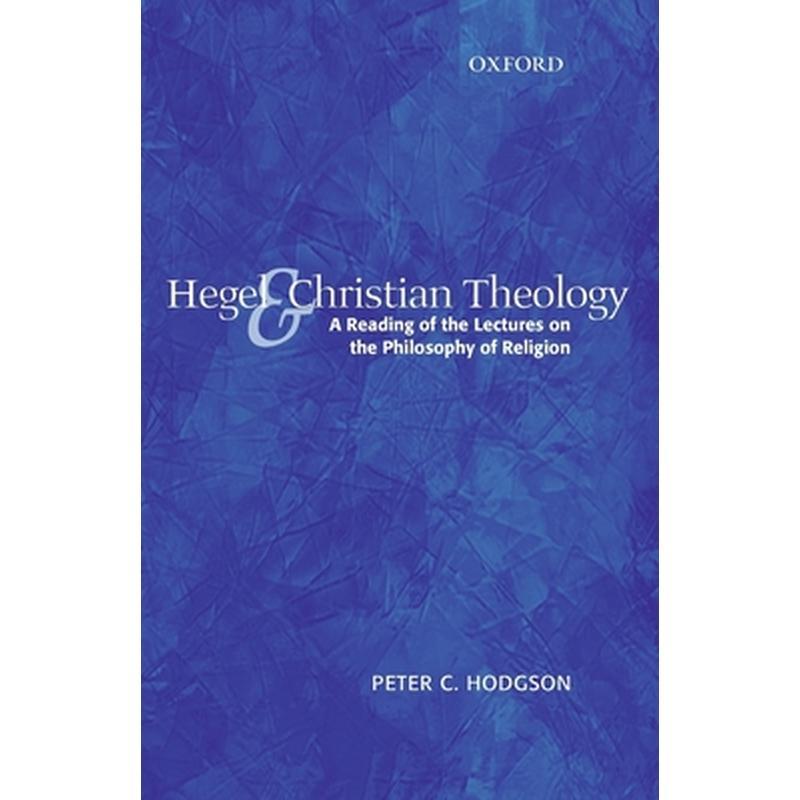 Hegel and Christian Theology: A Reading of the Lectures on the Philosophy of Religion