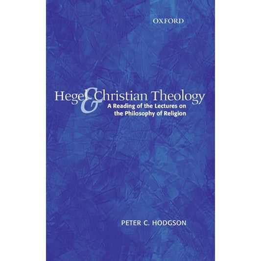 Hegel and Christian Theology: A Reading of the Lectures on the Philosophy of Religion