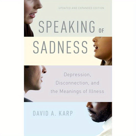 Speaking of Sadness: Depression, Disconnection, and the Meanings of Illness, Updated and Expanded Edition