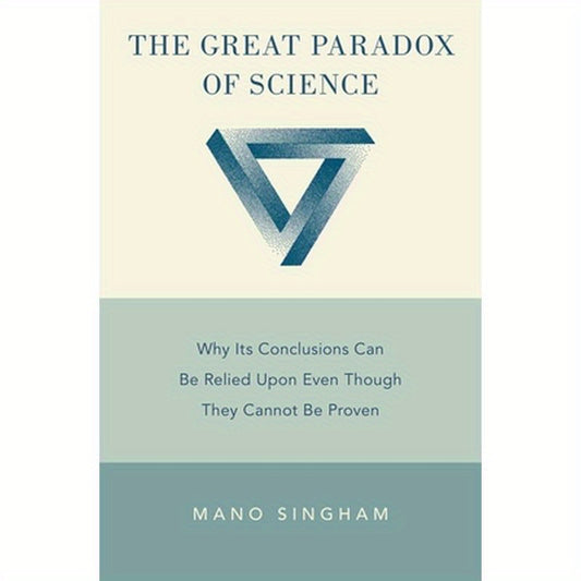 Great Paradox of Science: Why Its Conclusions Can Be Relied Upon Even Though They Cannot Be Proven