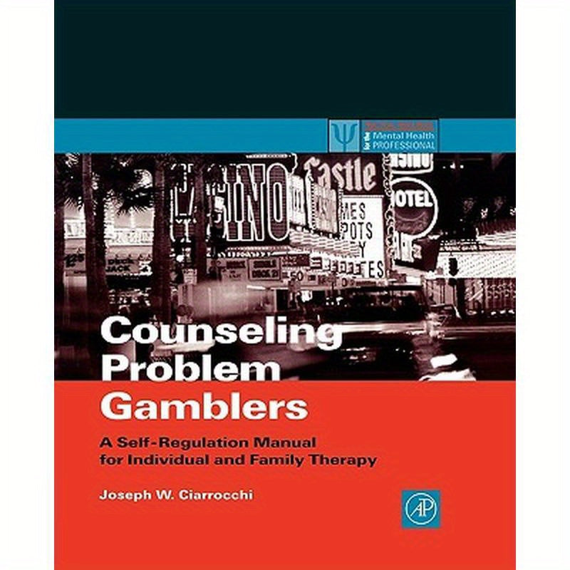 Counseling Problem Gamblers: A Self-Regulation Manual for Individual and Family Therapy
