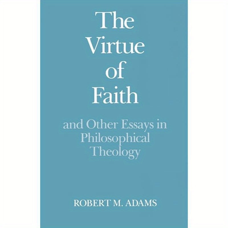 The Virtue of Faith: And Other Essays in Philosophical Theology