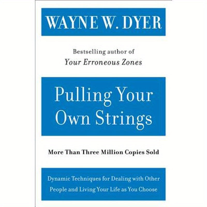 Pulling Your Own Strings: Dynamic Techniques for Dealing with Other People and Living Your Life as You Choose