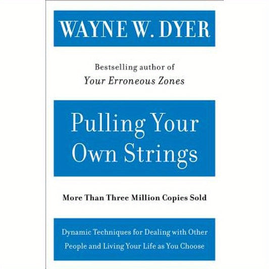 Pulling Your Own Strings: Dynamic Techniques for Dealing with Other People and Living Your Life as You Choose