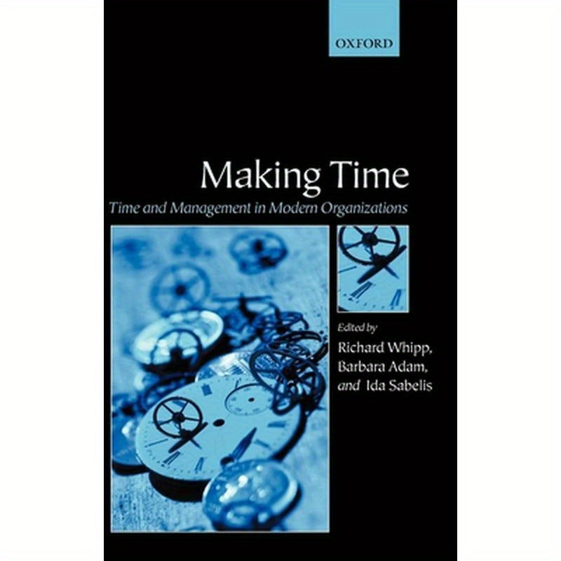 Making Time: Time and Management in Modern Organizations