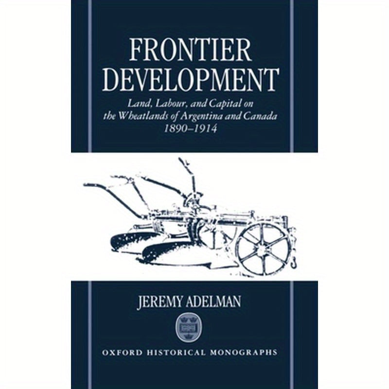 Frontier Development: Land, Labour, and Capital on the Wheatlands of Argentina and Canada, 1890-1914