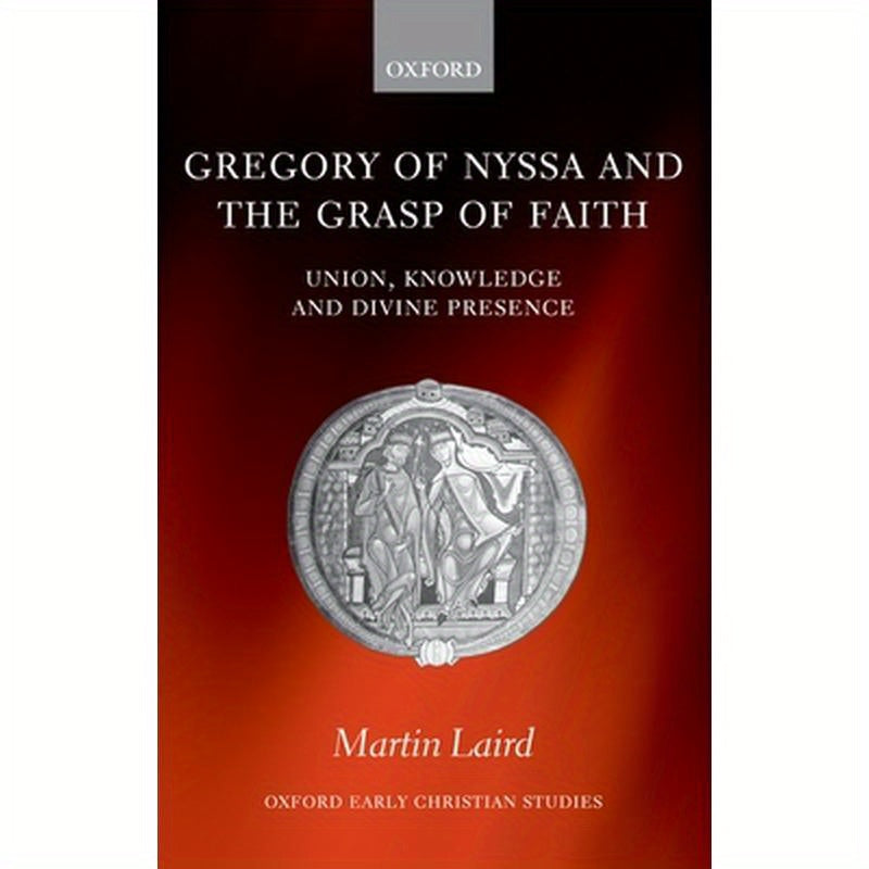 Gregory of Nyssa and the Grasp of Faith: Union, Knowledge, and Divine Presence