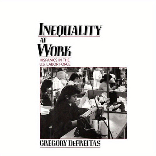 Inequality at Work: Hispanics in the U.S. Labor Force