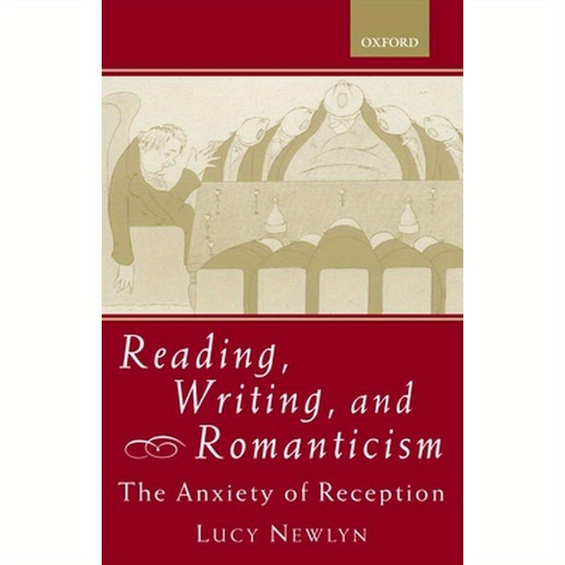 Reading, Writing, and Romanticism: The Anxiety of Reception