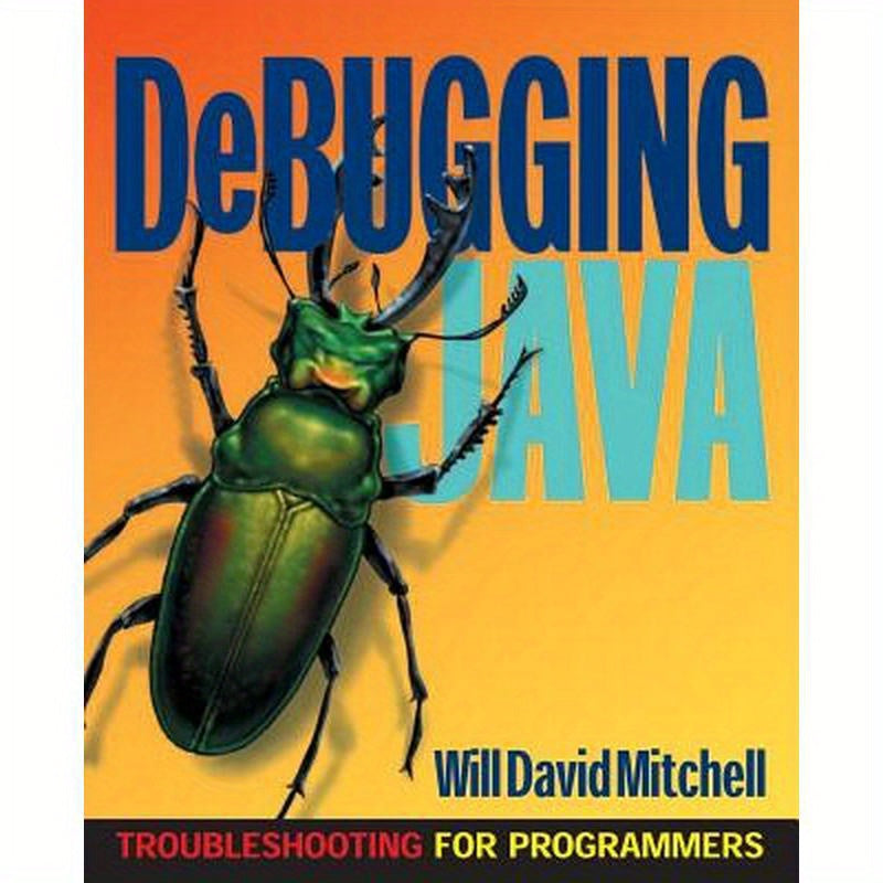 Debugging Java: Troubleshooting for Programmers