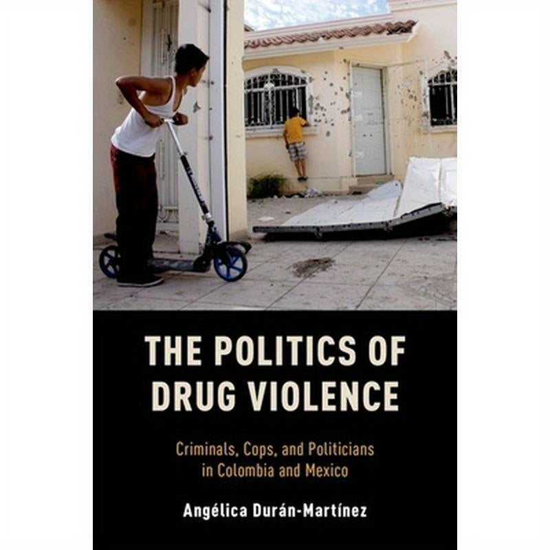 Politics of Drug Violence: Criminals, Cops, and Politicians in Colombia and Mexico