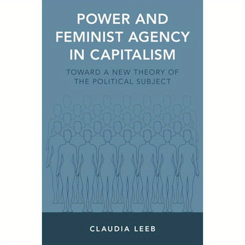 Power and Feminist Agency in Capitalism: Toward a New Theory of the Political Subject