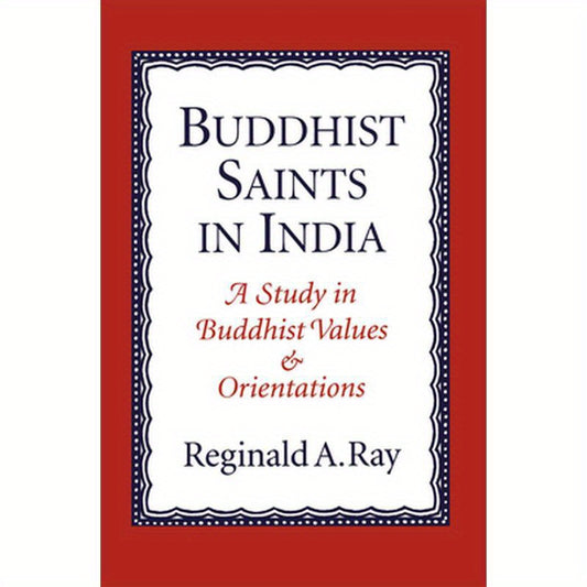 Buddhist Saints in India: A Study in Buddhist Values and Orientations