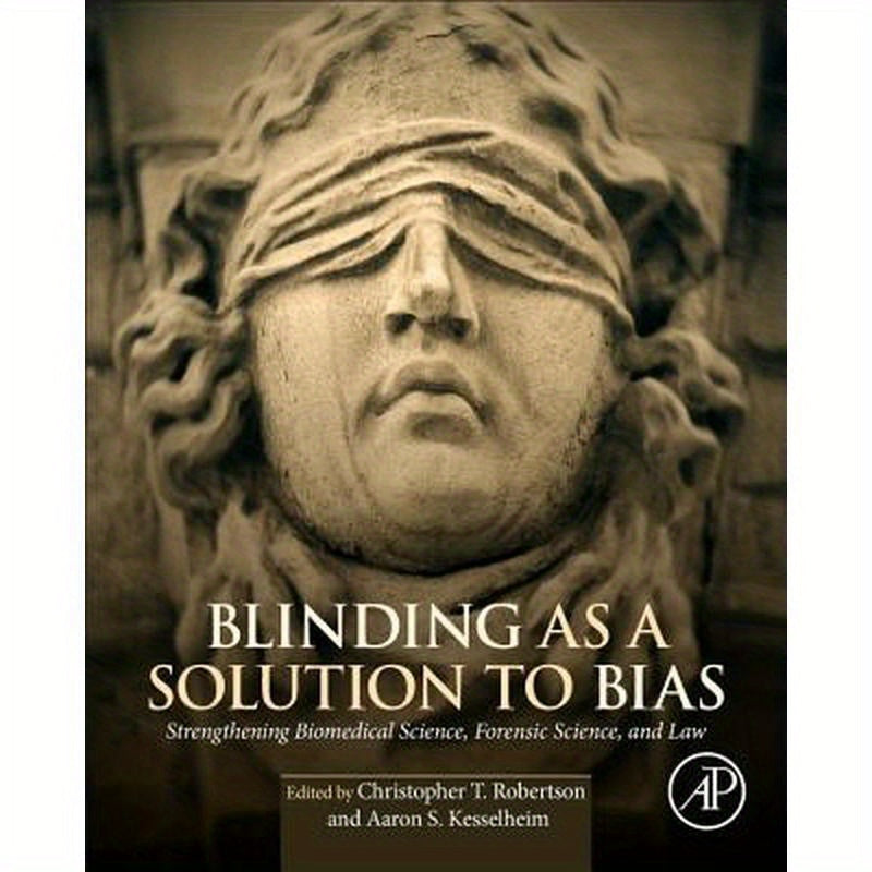 Blinding as a Solution to Bias: Strengthening Biomedical Science, Forensic Science, and Law