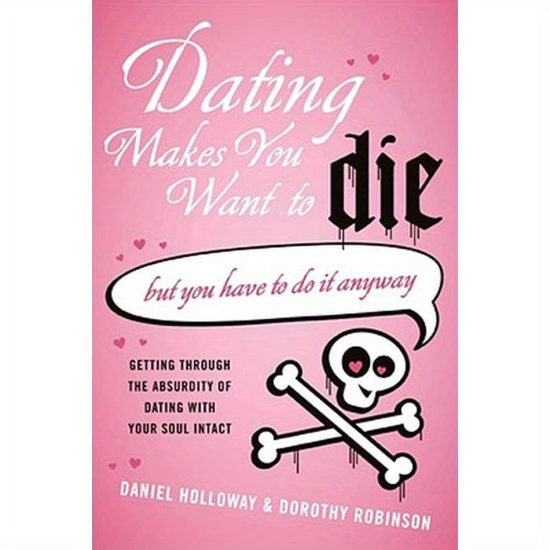 Dating Makes You Want to Die: (But You Have to Do It Anyway)
