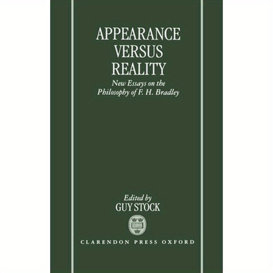 Appearance Versus Reality ' New Essays on the Philosophy of F. H. Bradley '