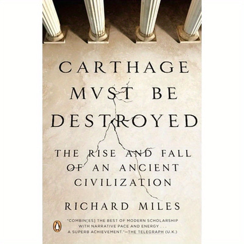 Carthage Must Be Destroyed: The Rise and Fall of an Ancient Civilization