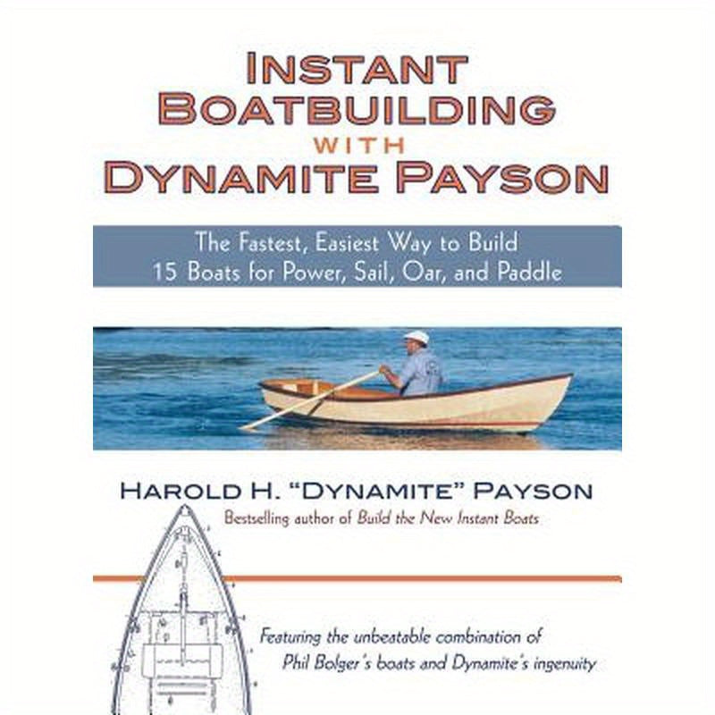 Instant Boatbuilding with Dynamite Payson: The Fastest, Easiest Way to Build 15 Boats for Power, Sail, Oar, and Paddle
