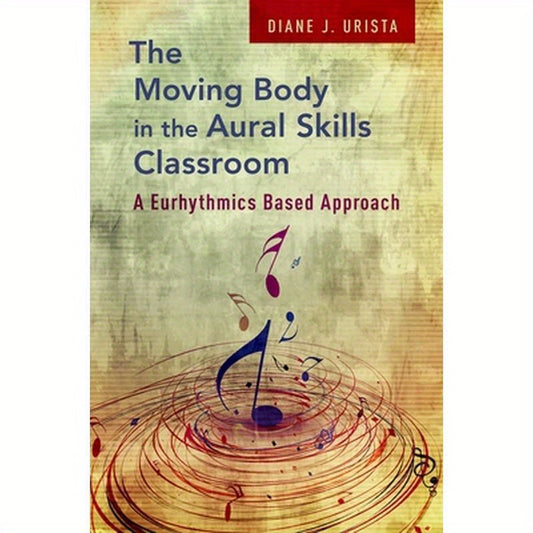 Moving Body in the Aural Skills Classroom: A Eurythmics Based Approach