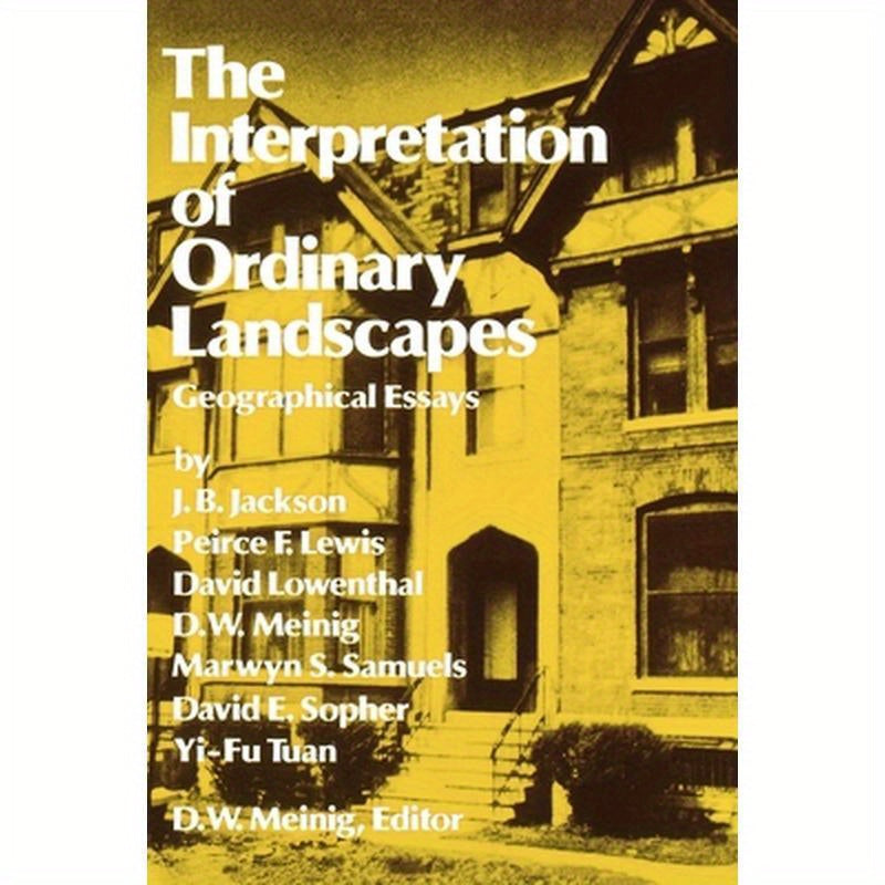The Interpretation of Ordinary Landscapes: Geographical Essays