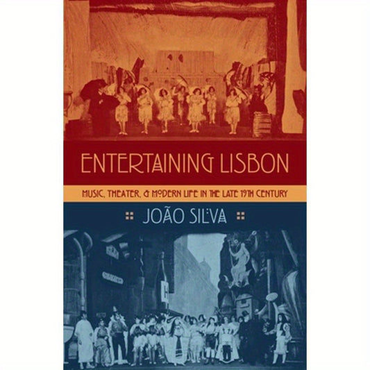 Entertaining Lisbon: Music, Theater, and Modern Life in the Late 19th Century