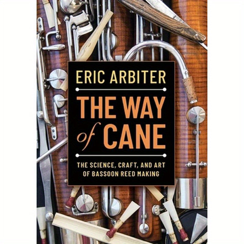 The Way of Cane: The Science, Craft, and Art of Bassoon Reed-Making