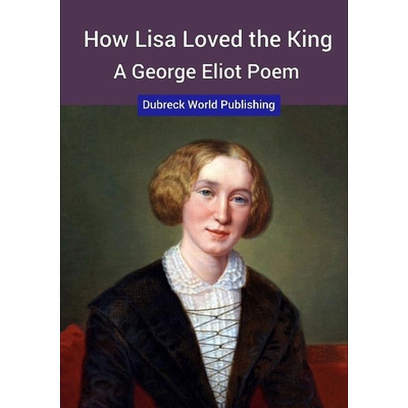 How Lisa Loved the King, a George Eliot Poem