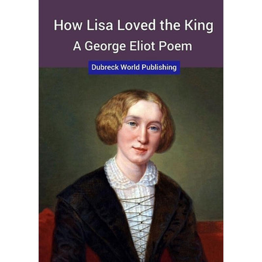 How Lisa Loved the King, a George Eliot Poem