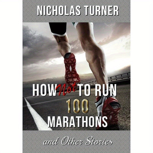 How Not To Run 100 Marathons